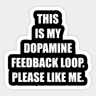 THIS IS MY DOPAMINE FEEDBACK LOOP. PLEASE LIKE ME. Sticker